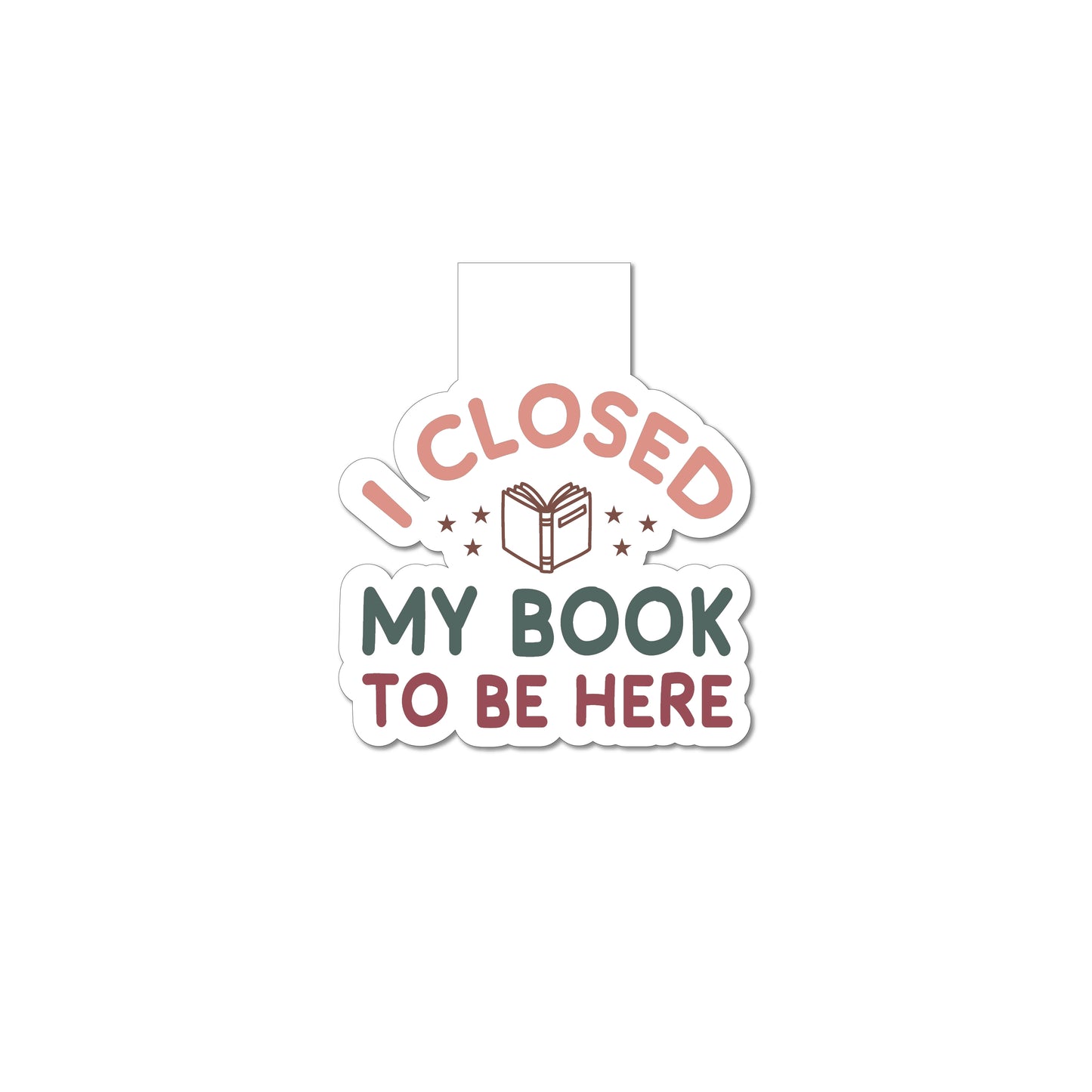 "I Closed My Book To Be Here" Magnetic Bookmark